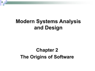 Chapter 2
The Origins of Software
Modern Systems Analysis
and Design
 