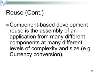 31
Reuse (Cont.)
 Component-based development
reuse is the assembly of an
application from many different
components at many different
levels of complexity and size (e.g.
Currency conversion).
 