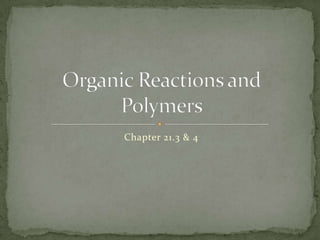 Chapter 21.3 & 4 Organic Reactions and Polymers 