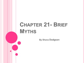 Chapter 21- Brief Myths By Shana Dodgson 