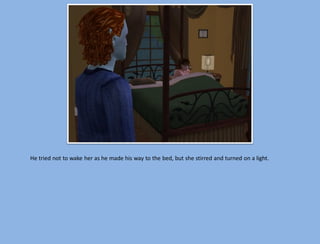 He tried not to wake her as he made his way to the bed, but she stirred and turned on a light.
 