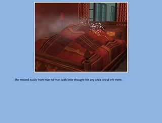 She moved easily from man to man with little thought for any once she’d left them.
 