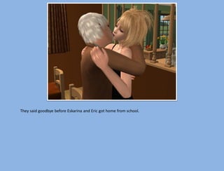 They said goodbye before Eskarina and Eric got home from school.
 