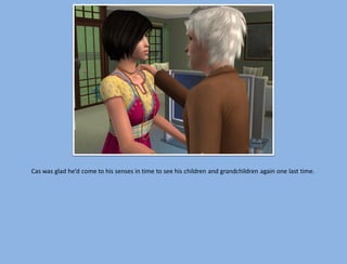 Cas was glad he’d come to his senses in time to see his children and grandchildren again one last time.
 