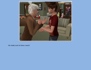 He made sure to have a word
 