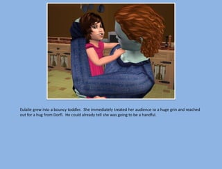 Eulalie grew into a bouncy toddler. She immediately treated her audience to a huge grin and reached
out for a hug from Dorfl. He could already tell she was going to be a handful.
 