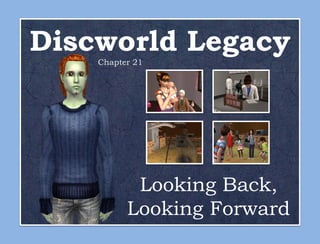 Discworld Legacy
    Chapter 21




           Looking Back,
          Looking Forward
 