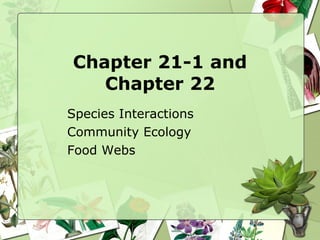 Chapter 21-1 and Chapter 22 Species Interactions Community Ecology Food Webs 
