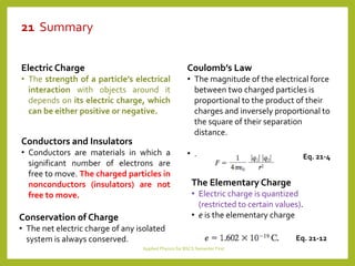 21 Summary
Applied Physics for BSCS Semester First
Electric Charge
• The strength of a particle’s electrical
interaction w...