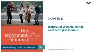 CHAPTER 21
Textures of Worship: Handel
and the English Oratorio
Copyright © 2020 W. W. Norton & Co., Inc.
 