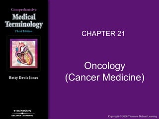 Oncology
(Cancer Medicine)
CHAPTER 21
 