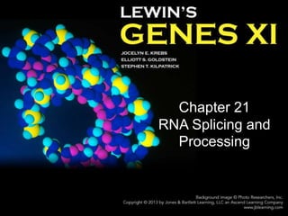 Chapter 21
RNA Splicing and
Processing
 