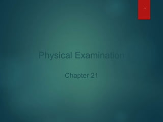 Physical Examination
Chapter 21
1
 