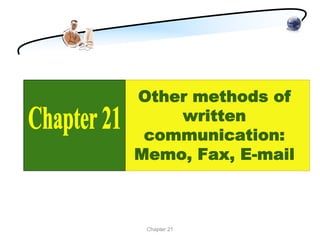 Other methods of
    written
 communication:
Memo, Fax, E-mail



 Chapter 21
 