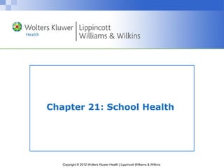 Copyright © 2012 Wolters Kluwer Health | Lippincott Williams & Wilkins
Chapter 21: School Health
 