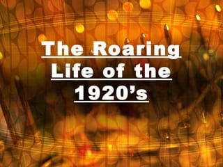 The Roaring
Life of the
1920’s
 