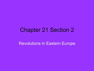 Chapter 21 Section 2

Revolutions in Eastern Europe
 
