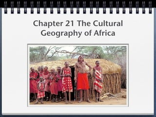 Chapter 21 The Cultural
 Geography of Africa
 