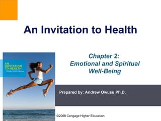An Invitation to Health Prepared by: Andrew Owusu Ph.D. Chapter 2:  Emotional and Spiritual Well-Being 