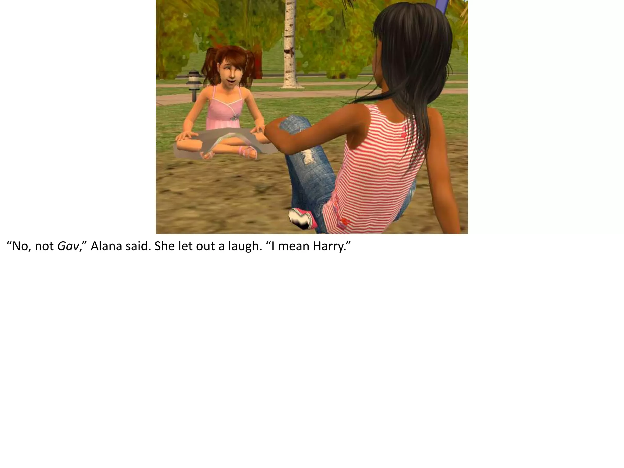 “No, not Gav,” Alana said. She let out a laugh. “I mean Harry.”