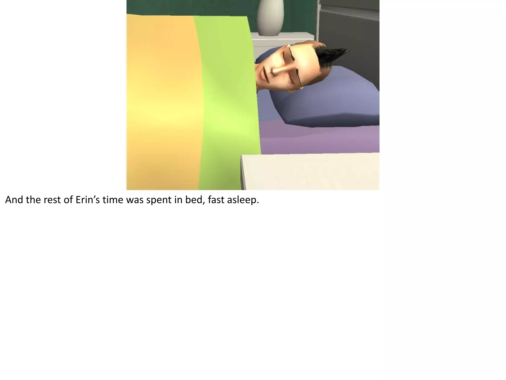 And the rest of Erin’s time was spent in bed, fast asleep.