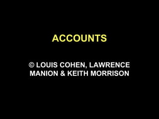 ACCOUNTS
© LOUIS COHEN, LAWRENCE
MANION & KEITH MORRISON
 