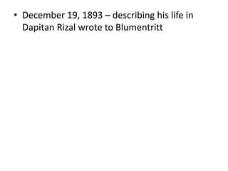 • December 19, 1893 – describing his life in
Dapitan Rizal wrote to Blumentritt
 