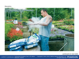 Prehospital Emergency Care, 10th
edition
Mistovich | Karren
Copyright © 2014, 2010, 2008 by Pearson Education, Inc.
All Rights Reserved
Absorption.
continued on next slide
 