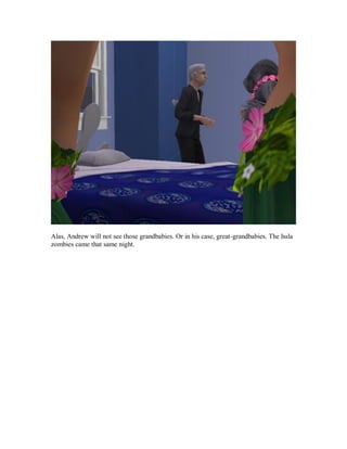 Alas, Andrew will not see those grandbabies. Or in his case, great-grandbabies. The hula
zombies came that same night.
 