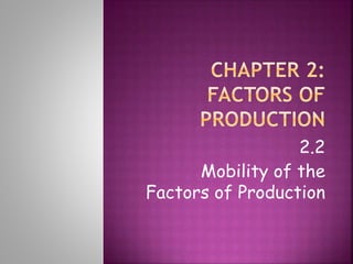 2.2
Mobility of the
Factors of Production
 