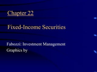 Chapter 22
Fixed-Income Securities
Fabozzi: Investment Management
Graphics by
 