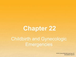 Chapter 22
Childbirth and Gynecologic
Emergencies
 