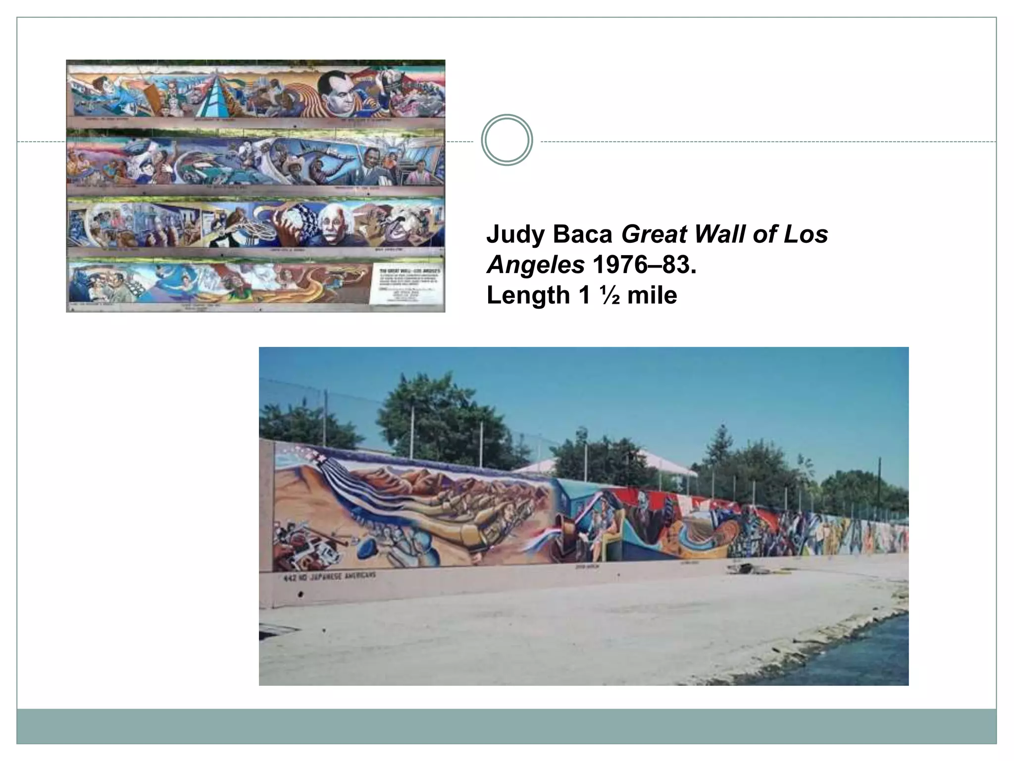 Judy Baca Great Wall of Los
Angeles 1976–83.
Length 1 ½ mile
 