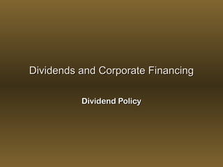 Dividends and Corporate FinancingDividends and Corporate Financing
Dividend PolicyDividend Policy
 