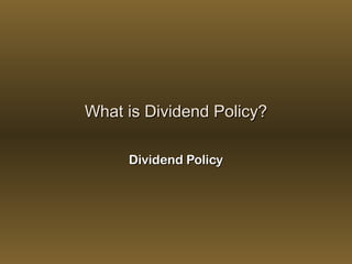What is Dividend Policy?What is Dividend Policy?
Dividend PolicyDividend Policy
 