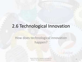 2.6 Technological Innovation
How does technological innovation
happen?
30
Dieter/Schmidt, Engineering Design 5e.
©2013. The McGraw-Hill Companies
 
