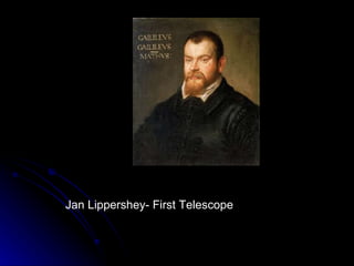 Jan Lippershey- First Telescope 