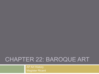 Chapter 22: Baroque Art AP Art History Magister Ricard 