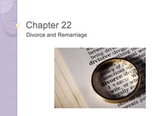 Chapter 22
Divorce and Remarriage
 