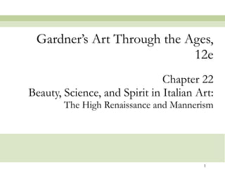 Chapter 22 Beauty, Science, and Spirit in Italian Art: The High Renaissance and Mannerism Gardner’s Art Through the Ages, 12e 