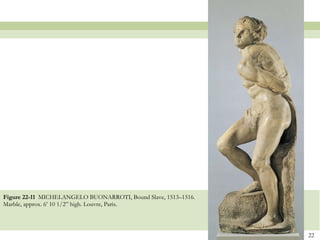 Figure 22-11  MICHELANGELO BUONARROTI, Bound Slave, 1513–1516. Marble, approx. 6’ 10 1/2” high. Louvre, Paris.  