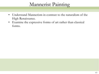 Mannerist Painting Understand Mannerism in contrast to the naturalism of the High Renaissance. Examine the expressive forms of art rather than classical forms. 