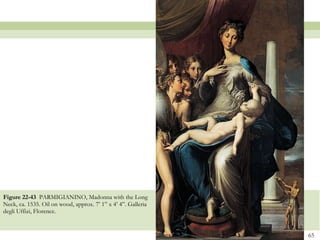 Figure 22-43  PARMIGIANINO, Madonna with the Long Neck, ca. 1535. Oil on wood, approx. 7’ 1” x 4’ 4”. Galleria degli Uffizi, Florence. 
