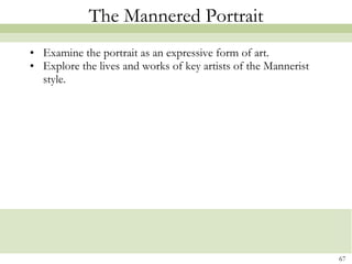 The Mannered Portrait Examine the portrait as an expressive form of art. Explore the lives and works of key artists of the Mannerist style.  