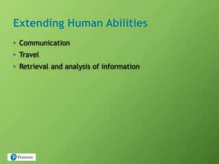 Extending Human Abilities
• Communication
• Travel
• Retrieval and analysis of information
 