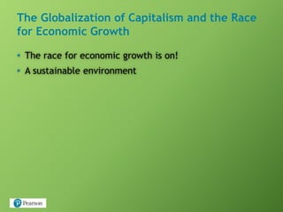The Globalization of Capitalism and the Race
for Economic Growth
• The race for economic growth is on!
• A sustainable environment
 