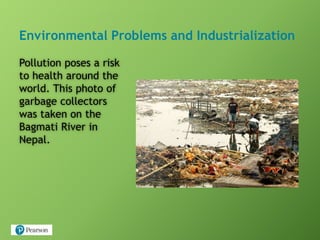Environmental Problems and Industrialization
Pollution poses a risk
to health around the
world. This photo of
garbage collectors
was taken on the
Bagmati River in
Nepal.
 