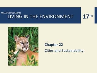 MILLER/SPOOLMAN
    LIVING IN THE ENVIRONMENT             17TH



                  Chapter 22
                  Cities and Sustainability
 