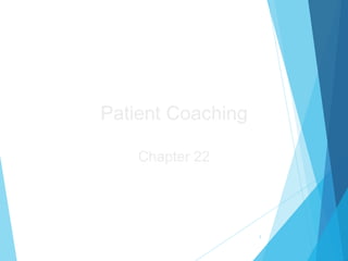 Patient Coaching
Chapter 22
1
 