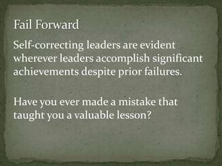 Self-correcting leaders are evident
wherever leaders accomplish significant
achievements despite prior failures.
Have you ever made a mistake that
taught you a valuable lesson?
 